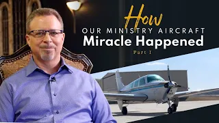 How Our Ministry Aircraft Miracle Happened - Part I // Pastor Jay Eberly