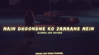 Main Dhoondne Ko Zamaane Mein - Slowed And Reverb | Lofi Songs | Indian Lofi Song Channel