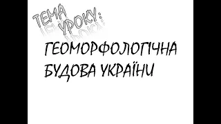 ГЕОМОРФОЛОГІЧНА БУДОВА УКРАЇНИ