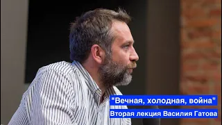 "Вечная, холодная, война". Вторая лекция Василия Гатова, посвященная проблематике Холодной войны