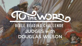 Judges with Douglas Wilson | Bible Reading Challenge