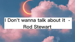 I Don't wanna talk about it - Rod Stewart (Lyrics)