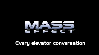 Mass Effect: every elevator conversation