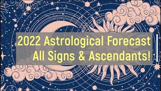 2022 Astrological Forecast   all signs & Ascendants!