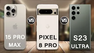 iPhone 15 Pro Max Vs Google Pixel 8 Pro Vs Samsung Galaxy S23 Ultra Review