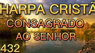 HARPA CRISTÃ 432 - CONSAGRADO AO SENHOR (COM LETRA)