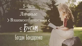 Личные Отношения с Богом. Часть 3 - Богдан Бондаренко