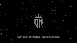 Baby Don't Cry (Remix) | Slowed & Reverb