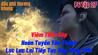 Đấu Phá Thương Khung Phần 6 Tập 27 | Viêm Trẩu Gặp Hoàng Tuyền Yêu Thánh | 15 phút review