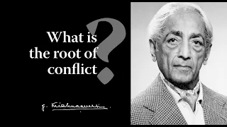 What is the root of conflict? | Krishnamurti