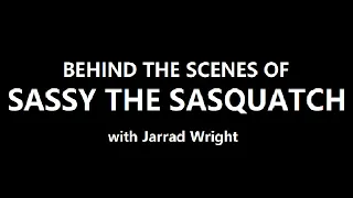 Behind the Scenes of SASSY THE SASQUATCH