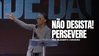 NÃO DESISTA! PERSEVERE - Pra. Elizabeth Cordeiro