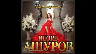 Игорь Ашуров - Долгожданная/ПРЕМЬЕРА 2021