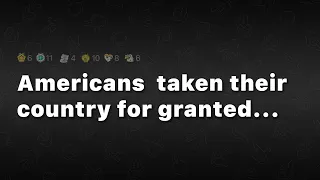 Americans take their country for granted... | The Internet Attempts to 'Change My View'