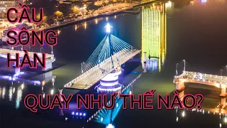 Cầu Sông Hàn - Đà Nẵng quay như thế nào - Han River - Da Nang spinning bridge like? #cau #songhan