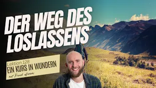 Lektion 128 - Der Weg des Loslassens - Ein Kurs in Wundern mit Frank Hamm