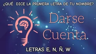 ¿QUÉ DICE LA PRIMERA LETRA DE TU NOMBRE? LETRAS E, N, Ñ, W😊|Darse Cuenta 🧠💡