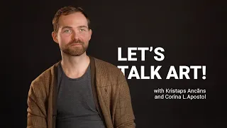 LET'S TALK ART! with artist Kristaps Ancāns and Corina L. Apostol