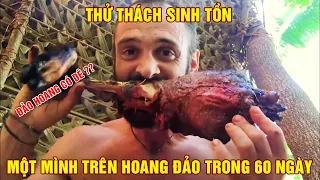 Thử Thách Sinh Tồn 1 Mình Trên Đảo Hoang 60 Ngày - Đùi Dê Ăn Ngập Mồm