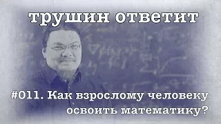 трушин ответит #011. Как взрослому человеку  освоить математику? | Борис Трушин