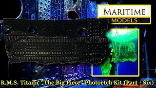 Maritime Models  "The Big Piece"  R.M.S. TITANIC Photoetch Model Kit (Part Six)