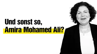 Und sonst so, Amira Mohamed Ali?