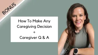 How to Make A Dementia Caregiving Decision + Answering your questions