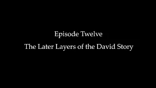 Episode Twelve: The Later Layers of the David Story