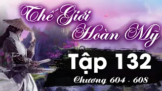 Thế Giới Hoàn Mỹ Tập 132 (chương 604 - 608) - Sinh Cơ Bất Tuyệt | Tiên Hiệp