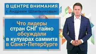 Что лидеры стран СНГ тайно обсуждали в кулуарах саммита в Санкт-Петербурге. В центре внимания