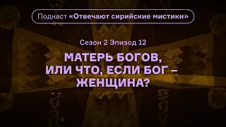 Матерь богов, или Что, если Бог — женщина? Подкаст «Отвечают сирийские мистики». АУДИО