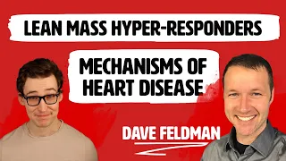 Lean Mass Hyper Responders, & Deep Dive into Mechanisms of Heart Disease, ft. Dave Feldman