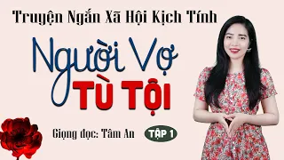 Truyện ngắn đời thực hay nhất 2024: Người Vợ Tù Tội Tập 1 - Mc Tâm An diễn đọc trầm ấm, ấn tượng