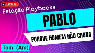 Pablo - Porque Homem Não Chora - Tom: (Am) - Playback