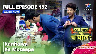 FULL EPISODE - 192 || Kya Haal, Mr. Paanchal || Kanhaiya Ka Motaapa