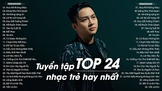 LK Hoa Nở Không Màu, Đừng Như Thói Quen - TOP 24 Ca Khúc Nhạc Trẻ Tâm Trạng Gây Nghiện 2024