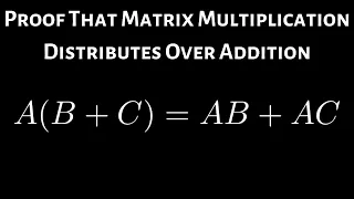 Prove that Matrix Multiplication Distributes Over Addition: A(B + C) = AB + AC