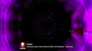 [Hardcore-Uptempo] #2021-04 Evolver - Hardcore Never Dies Podcast