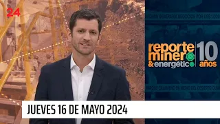 Reporte Minero & Energético - jueves 16 de mayo 2024 | 24 Horas TVN Chile