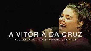 A Vitória da Cruz | DVD Águas Purificadoras | Diante do Trono