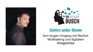 Dr. Volker Busch: Gehirn unter Strom - Umgang mit Reizflut, Multitasking und digitalem Alltag