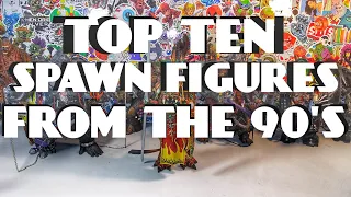 TOP TEN SPAWN FIGURES FROM THE 90'S!