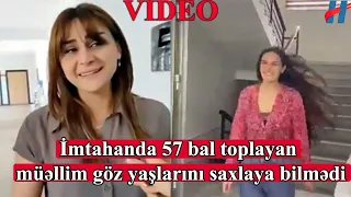 İmtahanda 57 bal toplayan müəllim göz yaşlarını saxlaya bilmədi