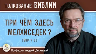 Причем здесь Мелхиседек ? (Евр.7:1) Профессор Андрей Сергеевич Десницкий