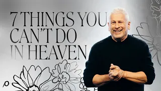 7 Things You Can’t Do In Heaven - Louie Giglio
