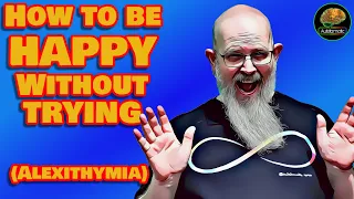 How To Be Happy Without Trying.....(Alexithymia)