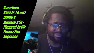 American Reacts To #67 Dimzy x Monkey x SJ - Plugged In W/Fumez The Engineer