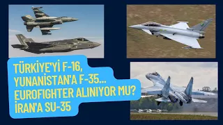 Türkiye'ye F-16, Yunanistan'a F-35... Türkiye Eurofighter mı alıyor? Rusya İran'a Su-35 veriyor