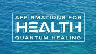 Affirmations for Health - Quantum Healing - 10 minutes