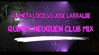 Planeta Loco vs Jose Larralde - Quimey Neuquen Club mix